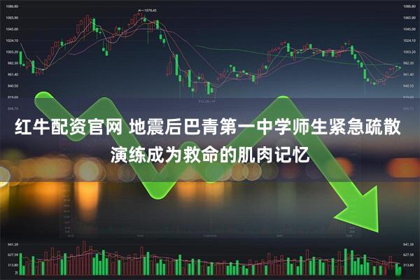 红牛配资官网 地震后巴青第一中学师生紧急疏散 演练成为救命的肌肉记忆
